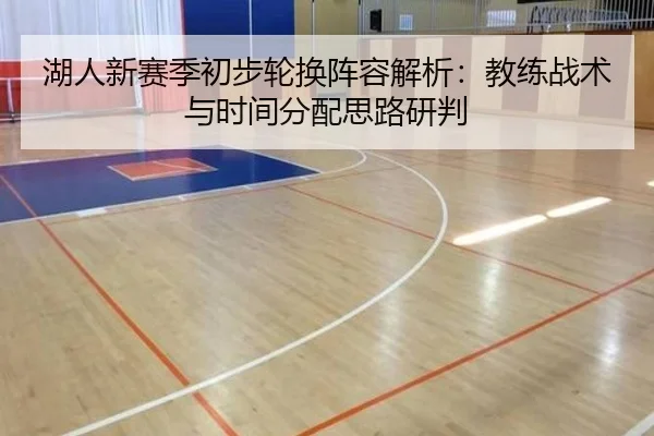 湖人新赛季初步轮换阵容解析：教练战术与时间分配思路研判